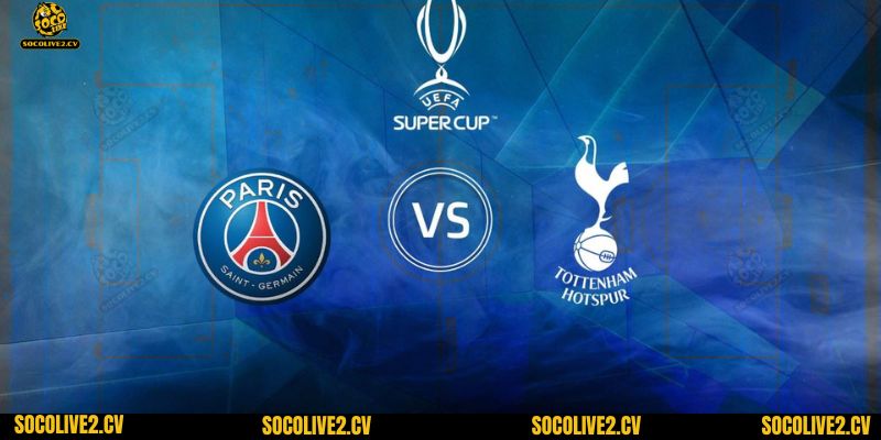 Trận đấu sắp tới giữa PSG vs Tottenham hứa hẹn sẽ rất hấp dẫn